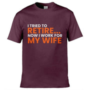 Teemarkable! I Tried To Retire Now I Work For My Wife T-Shirt Maroon / Small - 86-92cm | 34-36"(Chest)