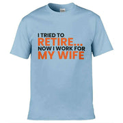 Teemarkable! I Tried To Retire Now I Work For My Wife T-Shirt Light Blue / Small - 86-92cm | 34-36"(Chest)