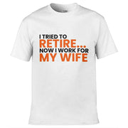 Teemarkable! I Tried To Retire Now I Work For My Wife T-Shirt White / Small - 86-92cm | 34-36"(Chest)
